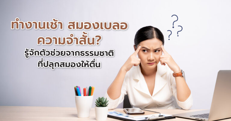 ทำงานเช้า สมองเบลอ ความจำสั้น? รู้จักตัวช่วยจากธรรมชาติที่ปลุกสมองให้ตื่น
