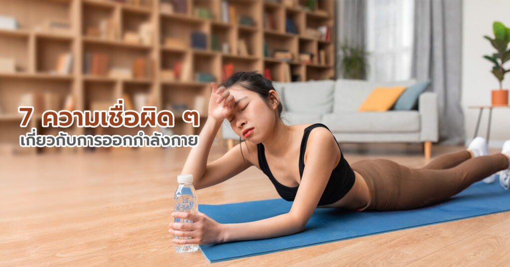 7 ความเชื่อผิด ๆ เกี่ยวกับการออกกำลังกาย ที่ทำให้คุณไม่ได้ผลลัพธ์อย่างที่หวัง