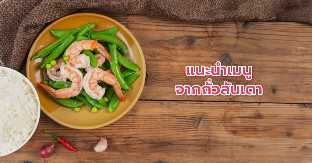 เมนูจากถั่วลันเตา เช่น สลัดถั่วลันเตาสด ซุปถั่วลันเตา แกงจืดถั่วลันเตา ผัดถั่วลันเตากับกุ้ง